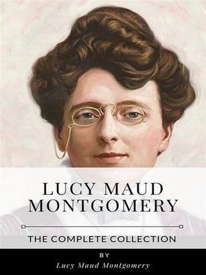 cover image of Lucy Maud Montgomery--The Complete Collection